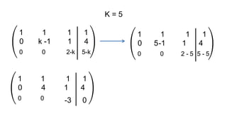 K = 5
0 k -1 1 4
1 1 1 1
0 0 2-k 5-k
0 -1 1 4
1 1 1 1
0 0 2 - 5 -
5
5 5
0 1 4
1 1 1 1
0 0
4
-3 0
 