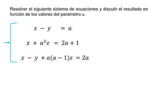𝑥 − 𝑦 = 𝑎
𝑥 + 𝑎2𝑧 = 2𝑎 + 1
𝑥 − 𝑦 + 𝑎(𝑎 − 1)𝑧 = 2𝑎
Resolver el siguiente sistema de ecuaciones y discutir el resultado en
función de los valores del parámetro 𝑎.
 