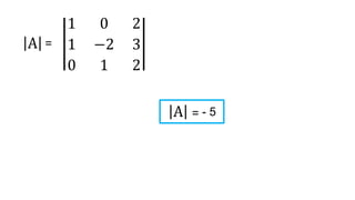 A = - 5
1 0 2
1 −2 3
0 1 2
A =
 