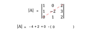 - ( )
1 0 2
1 −2 3
0 1 2
A =
- 4 + 2
A = + 0 0
 