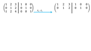 1 2 3
0 1 2
1 0 0
0 1 0
𝐹3 - 𝐹1
1 2 3
0 1 2
1 2 4
1 0 0
0 1 0
0 0 1
 
