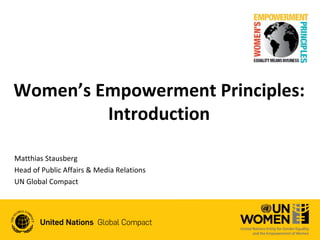 Women’s Empowerment Principles:
         Introduction

Matthias Stausberg
Head of Public Affairs & Media Relations
UN Global Compact
 