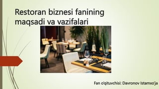 Restoran biznesi fanining
maqsadi va vazifalari
Fan o’qituvchisi: Davronov Istamxo’ja
 