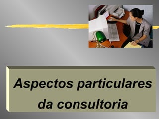 Aspectos particulares da consultoria 