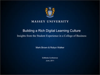 Building a Rich Digital Learning Culture Insights from the Student Experience in a College of Business Mark Brown & Robyn Walker EdMedia Conference June, 2011 