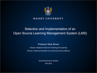 Selection and Implementation of an Open Source Learning Management System (LMS) Professor Mark Brown Director, National Centre for Teaching and Learning Director, Distance Education and Learning Futures Alliance eLearning Summit, Sydney Feb 2012 