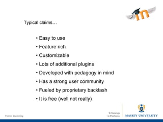 Typical claims… •  Easy to use •  Feature rich •  Customizable •  Lots of additional plugins •  Developed with pedagogy in mind •  Has a strong user community •  Fueled by proprietary backlash  •  It is free (well not really) 