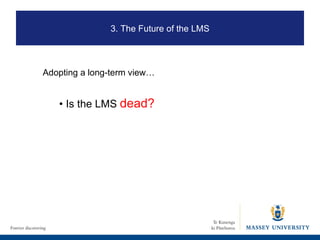 3. The Future of the LMS Adopting a long-term view… •  Is the LMS  dead? 