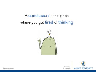 A  conclusion  is the place where you got  tired  of  thinking 
