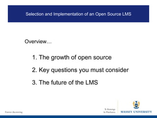 1. The growth of open source 2. Key questions you must consider 3. The future of the LMS Selection and Implementation of an Open Source LMS Overview… 