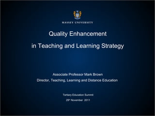 Quality Enhancement in Teaching and Learning Strategy Associate Professor Mark Brown Director, Teaching, Learning and Distance Education  Tertiary Education Summit 29 th  November  2011 