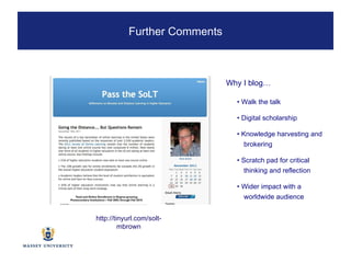 http://tinyurl.com/solt-mbrown Further Comments •  Walk the talk •  Digital scholarship •  Knowledge harvesting and brokering •  Scratch pad for critical thinking and reflection •  Wider impact with a worldwide audience Why I blog… 
