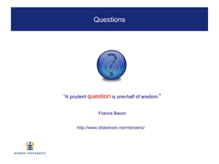 “ A prudent  question  is one-half of wisdom. ” Francis Bacon Questions http://www.slideshare.net/mbrownz/ 