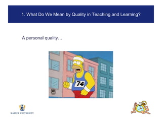 A personal quality… 1. What Do We Mean by Quality in Teaching and Learning? 