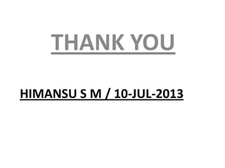 HIMANSU S M / 10-JUL-2013
THANK YOU
 