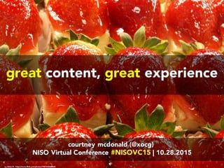 great content, great experience
cc: Sister72 - https://www.flickr.com/photos/79874304@N00
courtney mcdonald (@xocg)
NISO V...