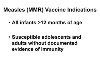 Measles (MMR) Vaccine Indications
• All infants >12 months of age
• Susceptible adolescents and
adults without documented
evidence of immunity
 