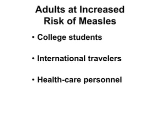 • College students
• International travelers
• Health-care personnel
Adults at Increased
Risk of Measles
 