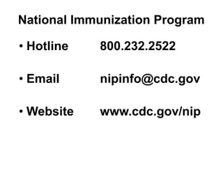 National Immunization Program
• Hotline 800.232.2522
• Email nipinfo@cdc.gov
• Website www.cdc.gov/nip
 