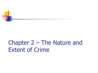 Chapter 2 – The Nature and
Extent of Crime
 
