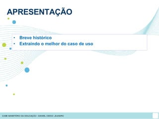 Breve histórico Extraindo o melhor do caso de uso APRESENTAÇÃO 