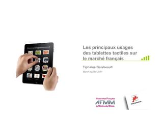 Les principaux usages
des tablettes tactiles sur
le marché français
Tiphaine Goisbeault
Mardi 5 juillet 2011
 