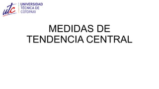 MEDIDAS DE
TENDENCIA CENTRAL
 