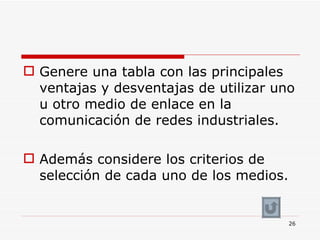 Genere una tabla con las principales ventajas y desventajas de utilizar uno u otro medio de enlace en la comunicación de redes industriales. Además considere los criterios de selección de cada uno de los medios. 