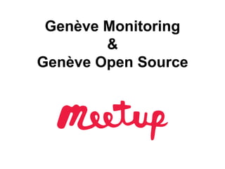 Genève Monitoring
&
Genève Open Source
 