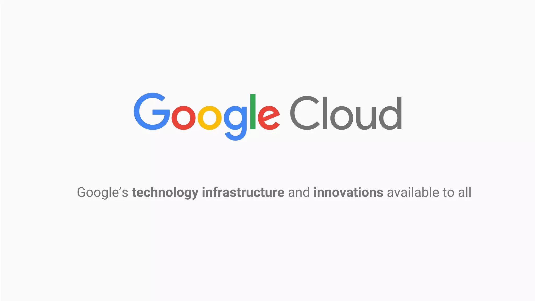 Google’s technology infrastructure and innovations available to all
 