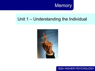 SQA HIGHER PSYCHOLOGY
Memory
Unit 1 – Understanding the Individual
 