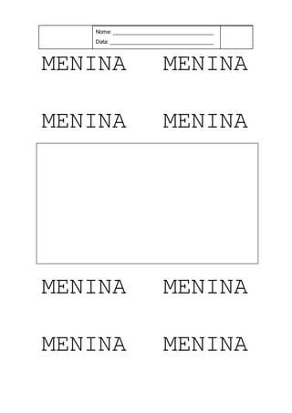 Nome: __________________________________
Data: ___________________________________
MENINA MENINA
MENINA MENINA
MENINA MENINA
MENINA MENINA
 