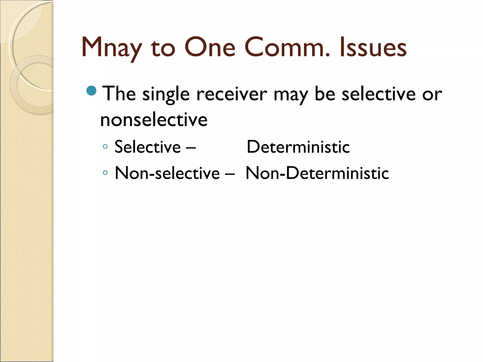 Mnay to One Comm. Issues
The single receiver may be selective or
nonselective
◦ Selective – Deterministic
◦ Non-selective – Non-Deterministic
 