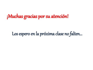 ¡Muchas gracias por su atención!
Los espero en la próxima clase no falten…
 