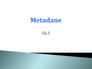 Metadane
   Cz. I
 