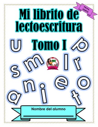 Mi librito de
lectoescritura
Tomo I
Nombre del alumno
 