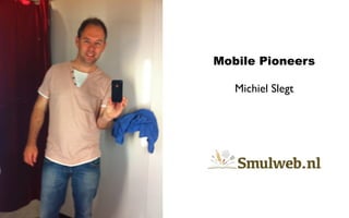 Mobile Pioneers

   Michiel Slegt
 
