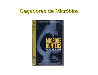 Caçadores de Micróbios
Caçadores de Micróbios
 
