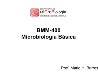 BMM-400
Microbiologia Básica
Prof. Mario H. Barros
 