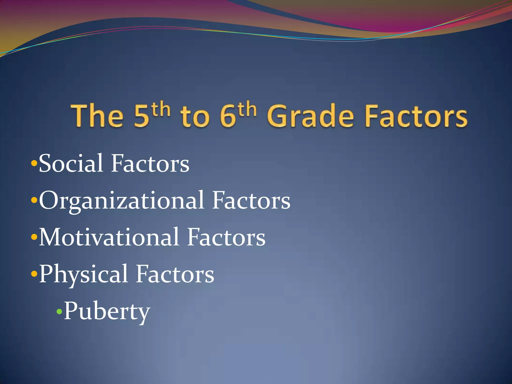 •Social Factors
•Organizational Factors
•Motivational Factors
•Physical Factors
  •Puberty
 