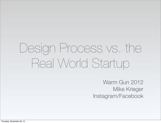 Design Process vs. the
                     Real World Startup
                                    Warm Gun 2012
                                        Mike Krieger
                                Instagram/Facebook



Thursday, November 29, 12
 