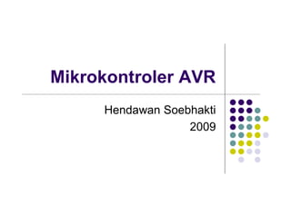Mikrokontroler AVR
Hendawan Soebhakti
2009
 