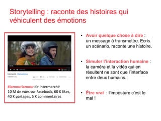 Storytelling : raconte des histoires qui
véhiculent des émotions
#lamourlamour de Intermarché
10 M de vues sur Facebook, 6...