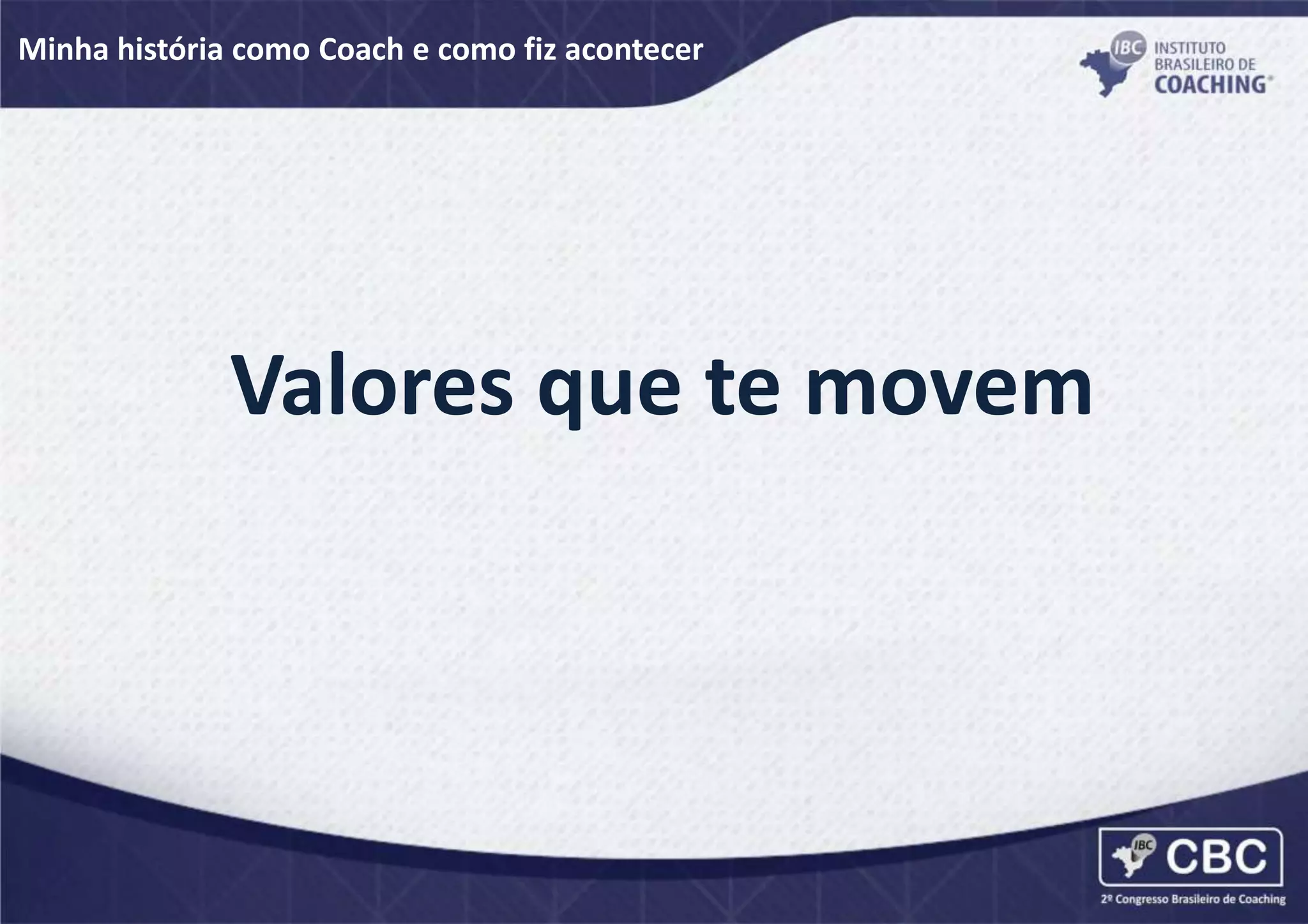 Minha história como Coach e como fiz acontecer
Valores que te movem