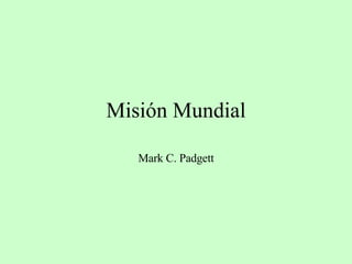 Misión Mundial Mark C. Padgett 