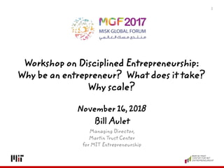 1
November 16, 2018
Bill Aulet
Managing Director,
Martin Trust Center
for MIT Entrepreneurship
Workshop on Disciplined Entrepreneurship:
Why be an entrepreneur? What does it take?
Why scale?
 