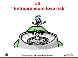 DISCIPLINED ENTREPRENEURSHIP
#4 -
“Entrepreneurs love risk”
14
 