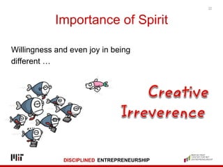 DISCIPLINED ENTREPRENEURSHIP
Importance of Spirit
22
Willingness and even joy in being
different …
 