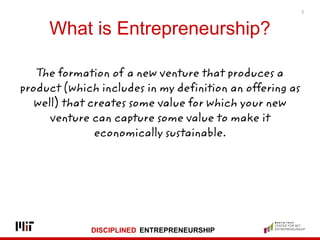 DISCIPLINED ENTREPRENEURSHIP
What is Entrepreneurship?
5
The formation of a new venture that produces a
product (which inc...