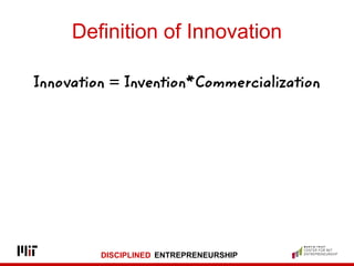 DISCIPLINED ENTREPRENEURSHIP
Innovation = Invention*Commercialization
Definition of Innovation
 